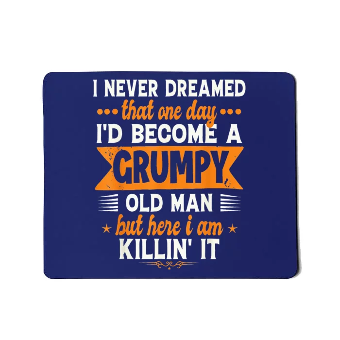 I Never Dreamed I'd Become A Grumpy Old Man Mousepad