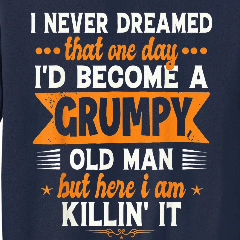 I Never Dreamed I'd Become A Grumpy Old Man Tall Sweatshirt