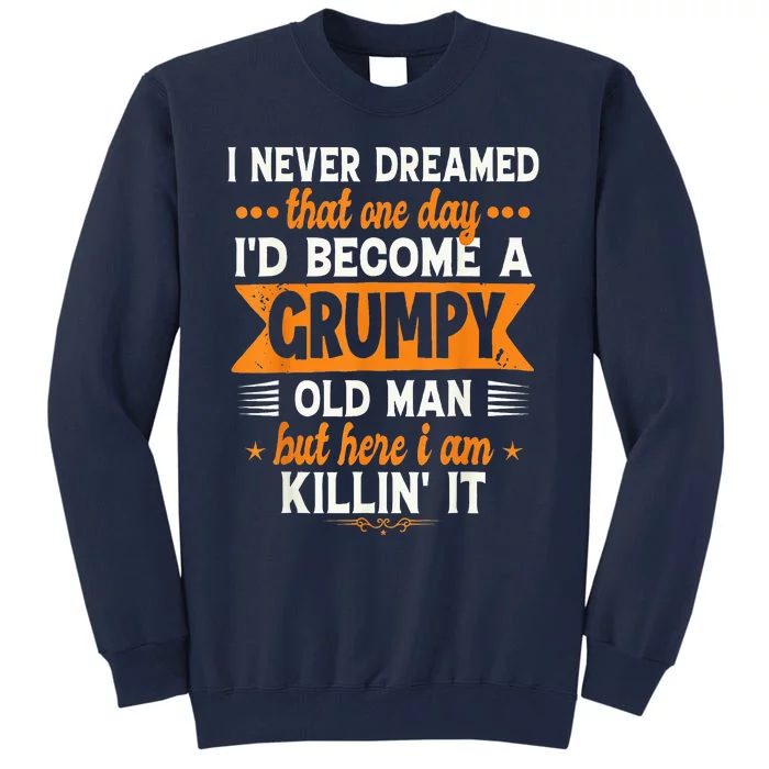 I Never Dreamed I'd Become A Grumpy Old Man Tall Sweatshirt