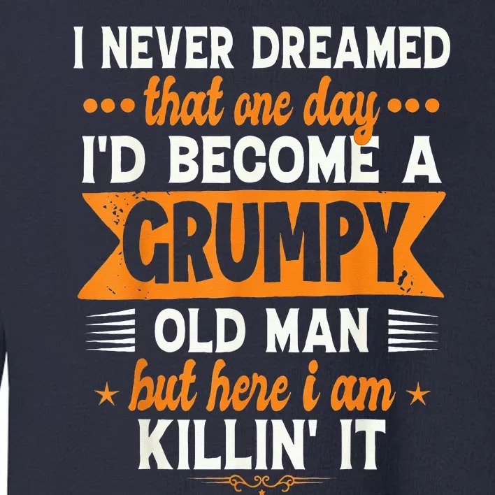 I Never Dreamed I'd Become A Grumpy Old Man Toddler Sweatshirt