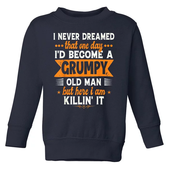 I Never Dreamed I'd Become A Grumpy Old Man Toddler Sweatshirt