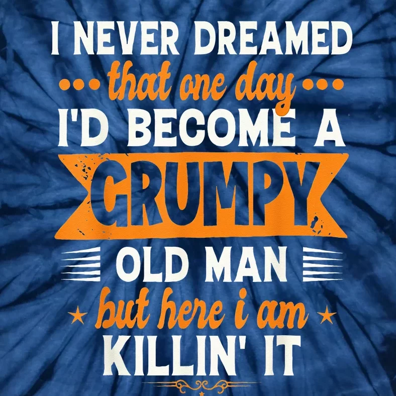 I Never Dreamed I'd Become A Grumpy Old Man Tie-Dye T-Shirt