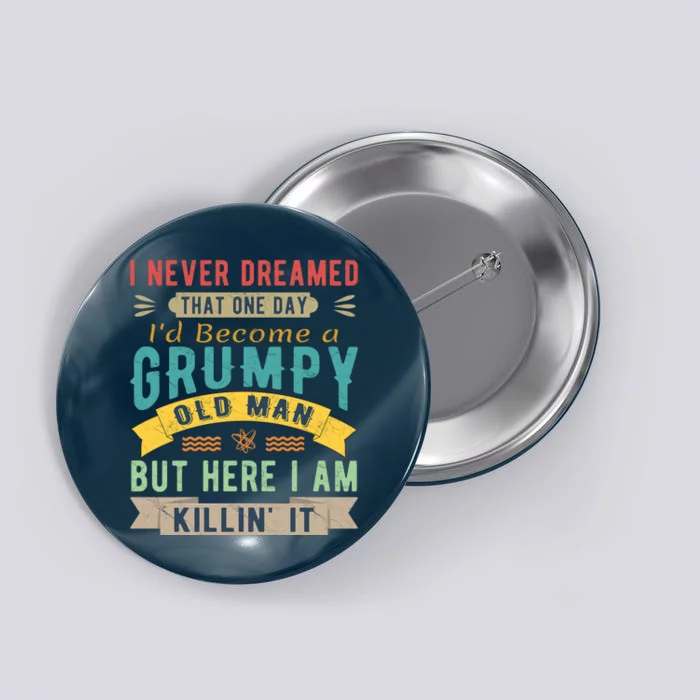 I Never Dreamed I'd Be A Grumpy Old Man Button