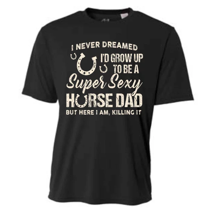 I Never Dreamed I'd Grow Up To Be A Supper Sexy Horse Dad Cooling Performance Crew T-Shirt