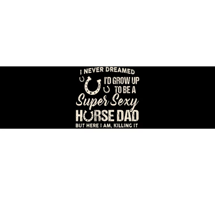 I Never Dreamed I'd Grow Up To Be A Supper Sexy Horse Dad Bumper Sticker