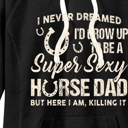 I Never Dreamed I'd Grow Up To Be A Supper Sexy Horse Dad Women's Fleece Hoodie