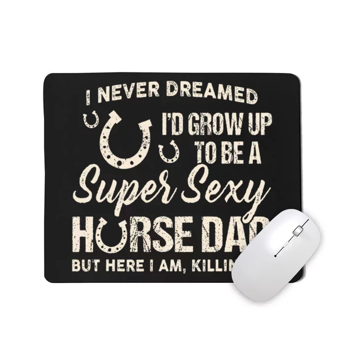 I Never Dreamed I'd Grow Up To Be A Supper Sexy Horse Dad Mousepad