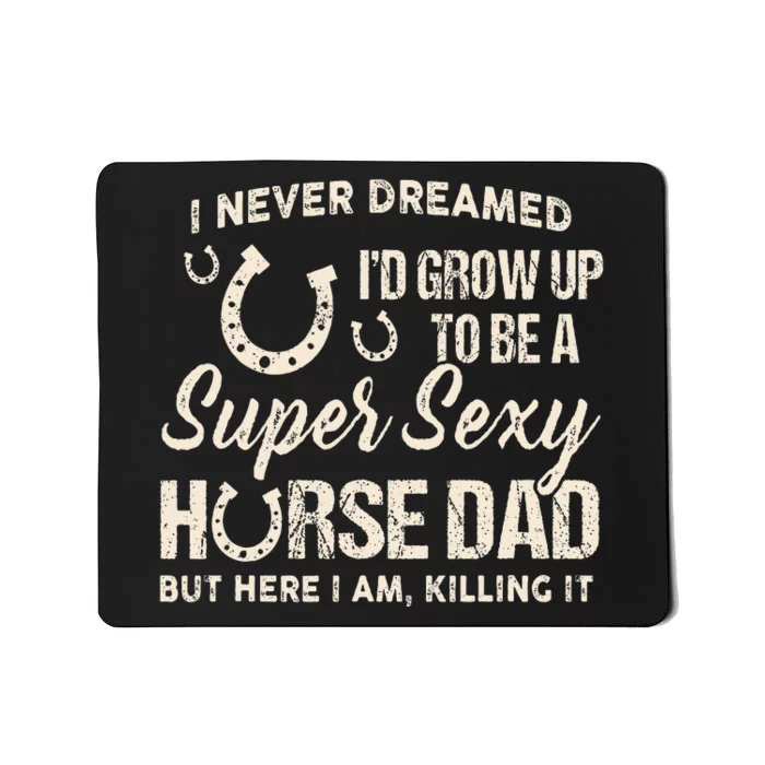 I Never Dreamed I'd Grow Up To Be A Supper Sexy Horse Dad Mousepad