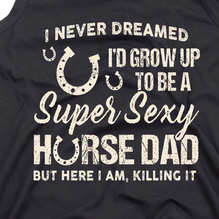 I Never Dreamed I'd Grow Up To Be A Supper Sexy Horse Dad Tank Top