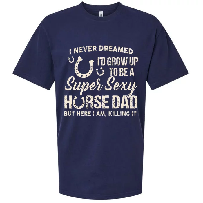 I Never Dreamed I'd Grow Up To Be A Supper Sexy Horse Dad Sueded Cloud Jersey T-Shirt