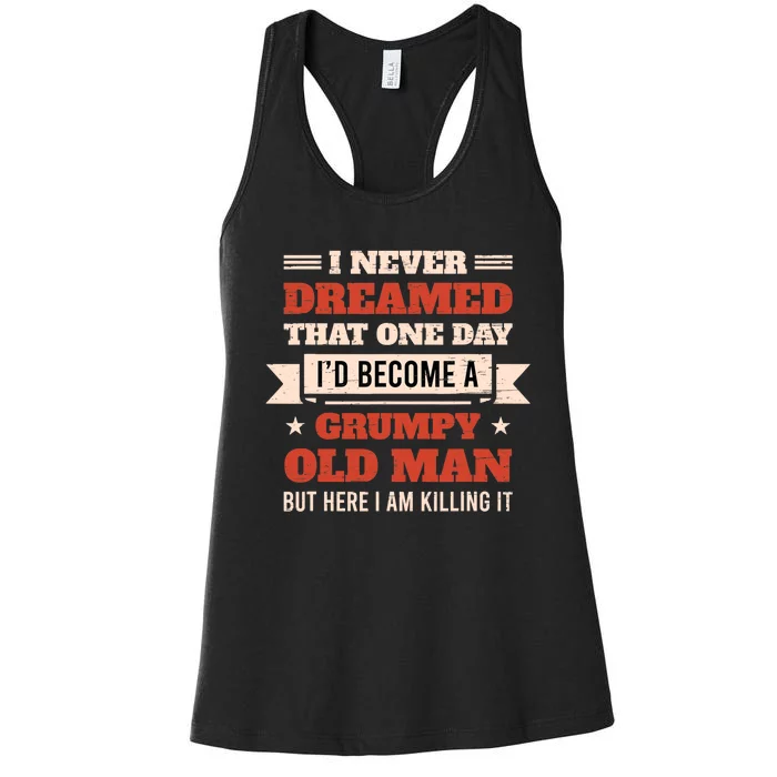 I Never Dreamed I'd Be A Grumpy Old Man But Here Killing It Women's Racerback Tank