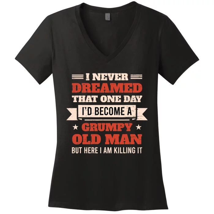 I Never Dreamed I'd Be A Grumpy Old Man But Here Killing It Women's V-Neck T-Shirt