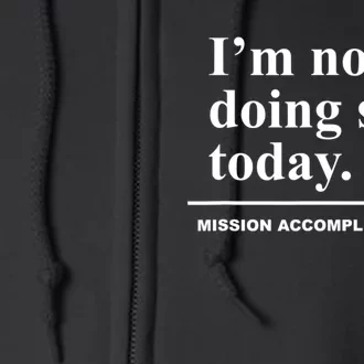 I'm Not Doing Shit Today Mission Accomplished Funny Sarcasm Quotes Full Zip Hoodie