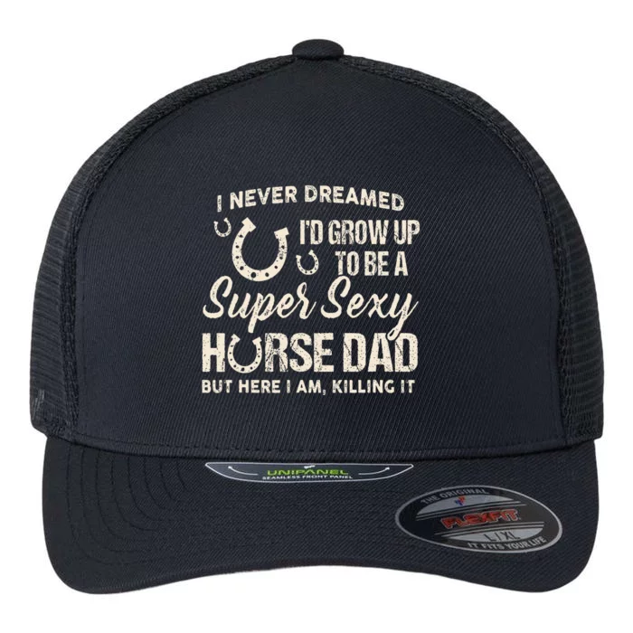 I Never Dreamed Id Grow Up To Be A Supper Sexy Horse Dad Flexfit Unipanel Trucker Cap