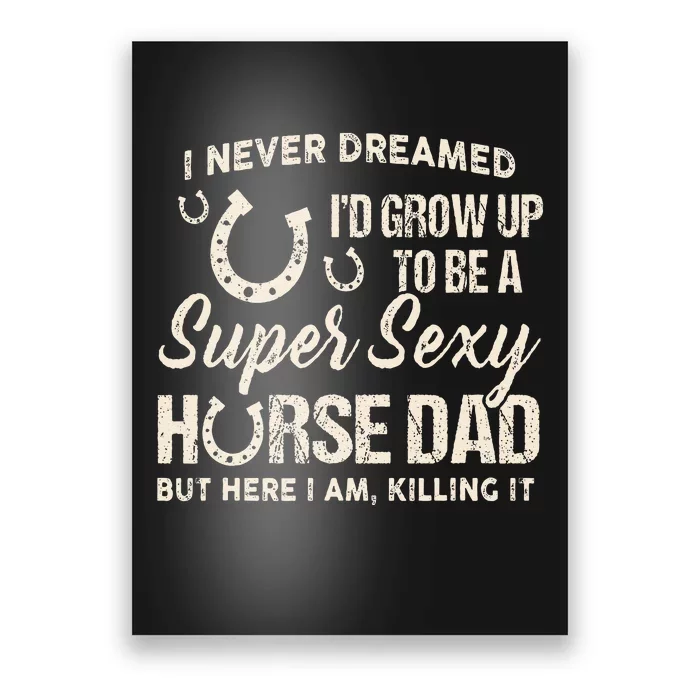 I Never Dreamed Id Grow Up To Be A Supper Sexy Horse Dad Poster