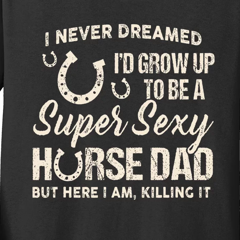 I Never Dreamed Id Grow Up To Be A Supper Sexy Horse Dad Kids Long Sleeve Shirt