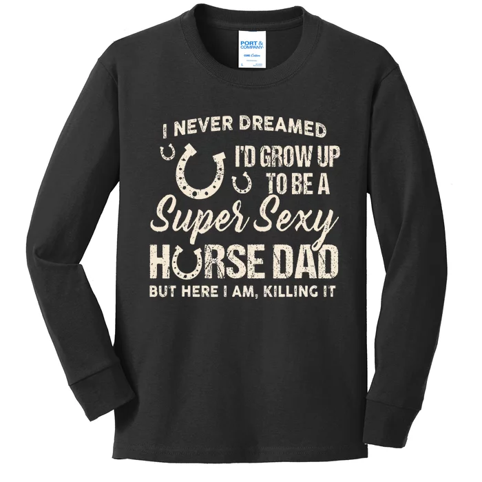 I Never Dreamed Id Grow Up To Be A Supper Sexy Horse Dad Kids Long Sleeve Shirt