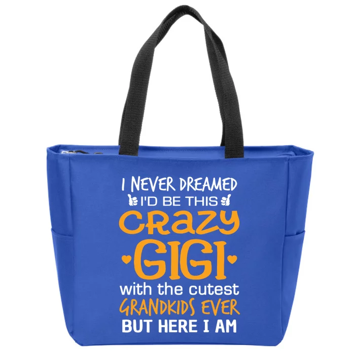 I Never Dreamed Id Be This Crazy Gigi With Grand Meaningful Gift Zip Tote Bag