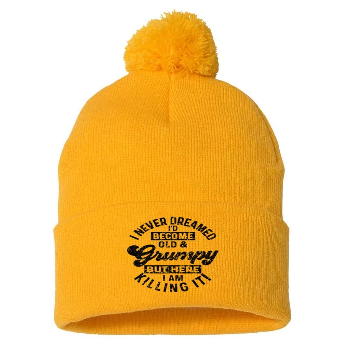 I Never Dreamed That Id Become A Grumpy Old Man Grandpa Pom Pom 12in Knit Beanie