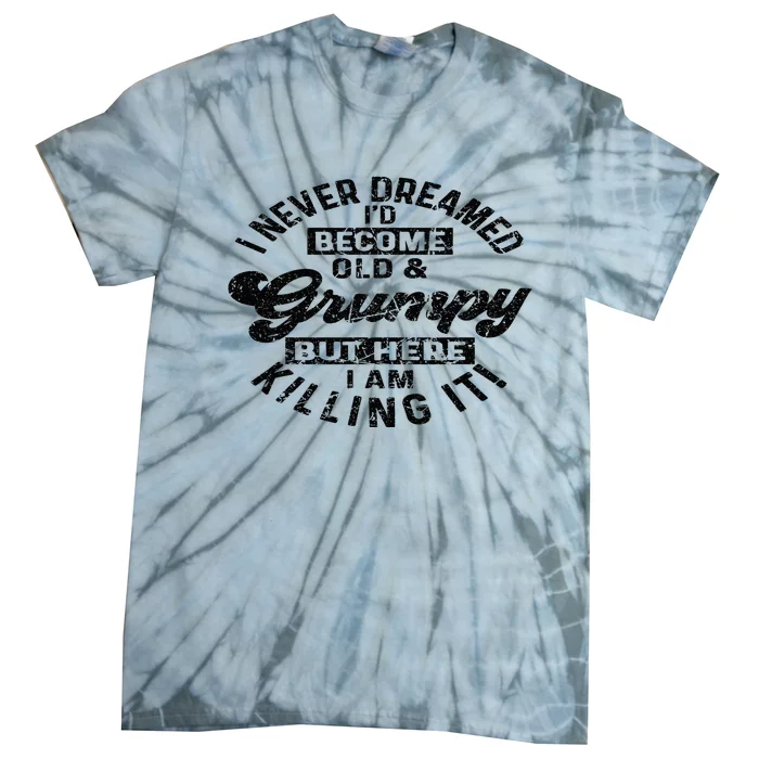 I Never Dreamed That Id Become A Grumpy Old Man Grandpa Tie-Dye T-Shirt