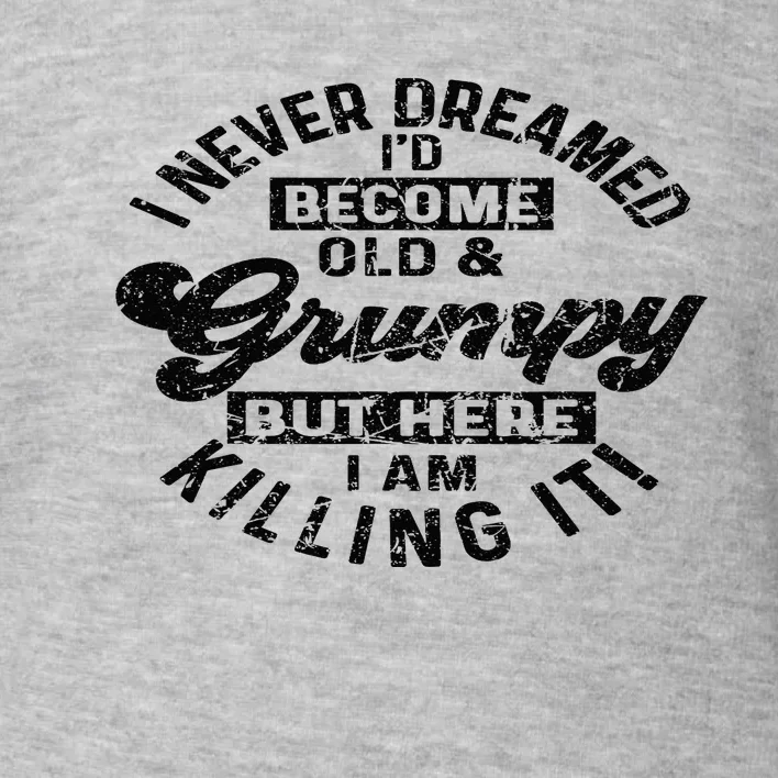 I Never Dreamed That Id Become A Grumpy Old Man Grandpa Toddler Sweatshirt