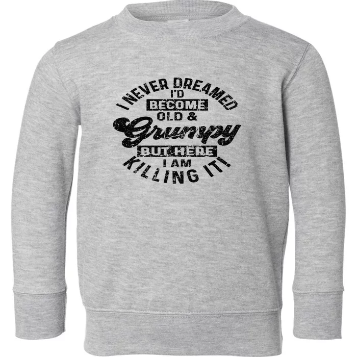 I Never Dreamed That Id Become A Grumpy Old Man Grandpa Toddler Sweatshirt