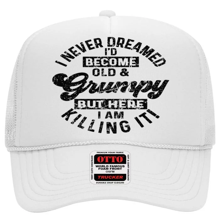 I Never Dreamed That Id Become A Grumpy Old Man Grandpa High Crown Mesh Trucker Hat