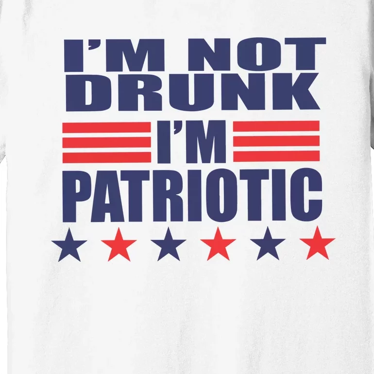 I’M Not Drunk I’M Patriotic Premium T-Shirt