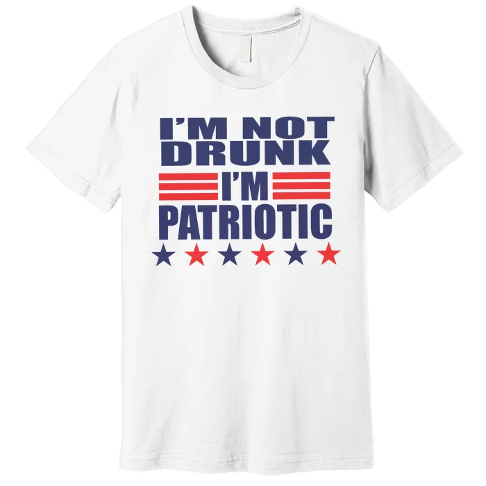 I’M Not Drunk I’M Patriotic Premium T-Shirt