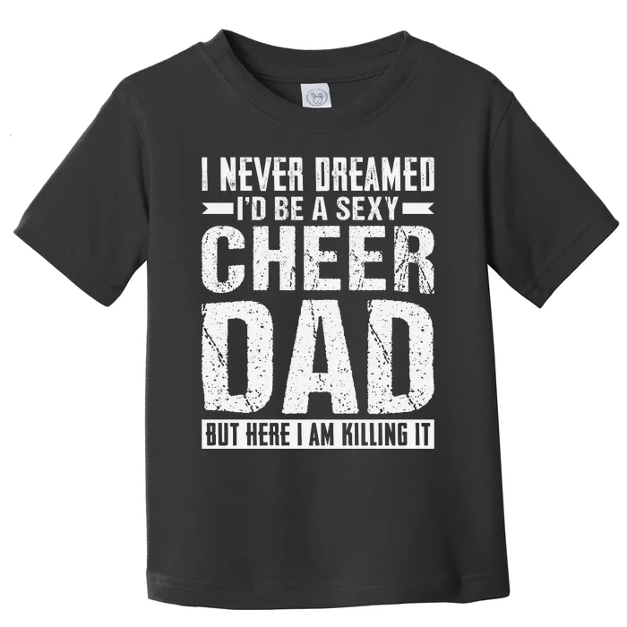 I Never Dreamed I’d Be A Sexy Cheer Dad Toddler T-Shirt