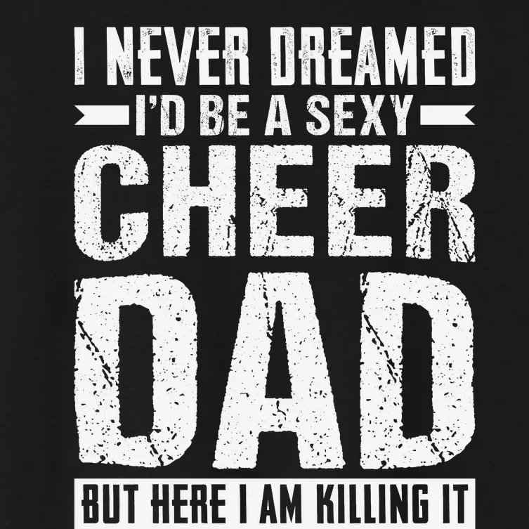 I Never Dreamed I’d Be A Sexy Cheer Dad Women's Crop Top Tee