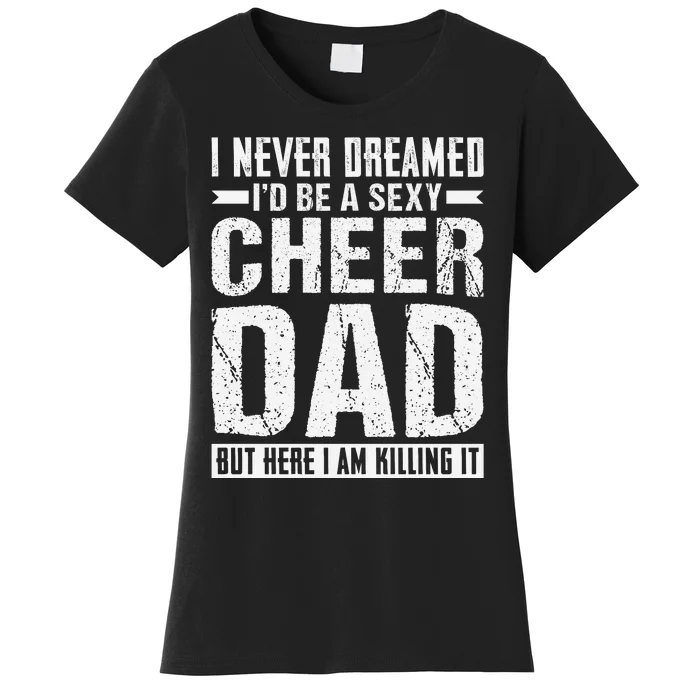 I Never Dreamed I’d Be A Sexy Cheer Dad Women's T-Shirt