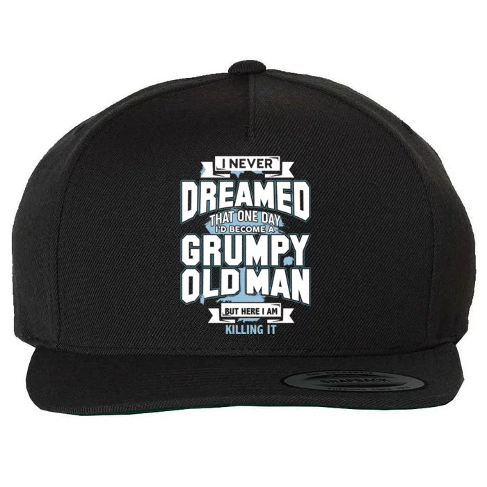 I Never Dreamed That One Day I&39;D Become A Grumpy Old Man But Here I Am Killin Wool Snapback Cap