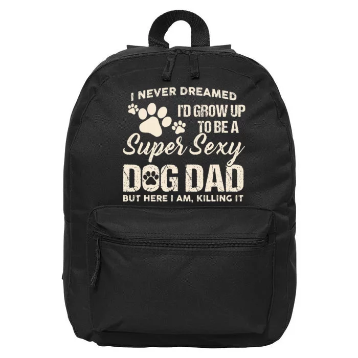 I Never Dreamed I'd Grow Up To Be A Super Sexy Dog Dad Papa 16 in Basic Backpack