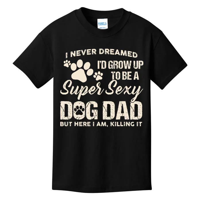 I Never Dreamed I'd Grow Up To Be A Super Sexy Dog Dad Papa Kids T-Shirt