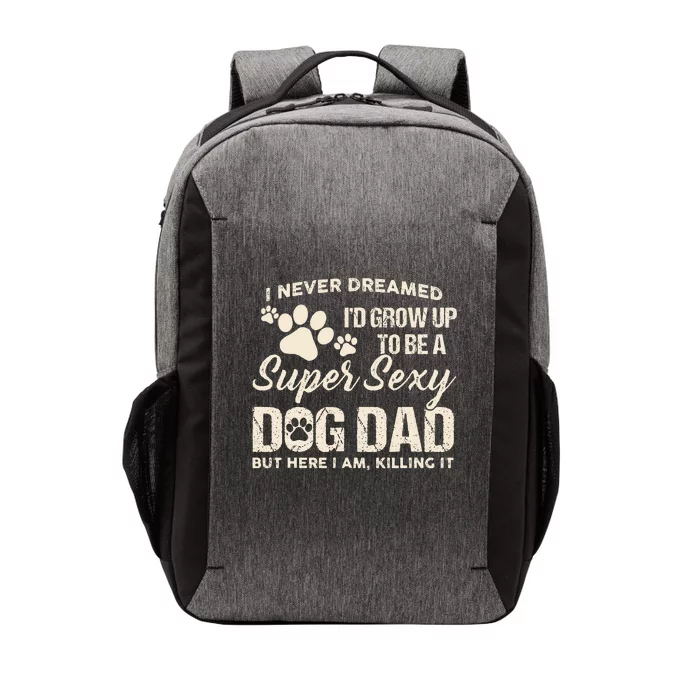 I Never Dreamed I'd Grow Up To Be A Super Sexy Dog Dad Papa Vector Backpack