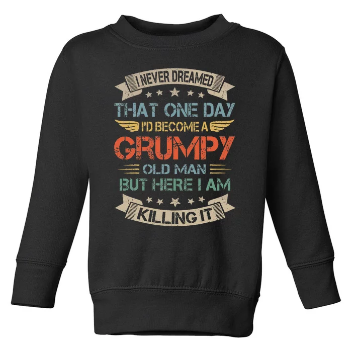 I Never Dreamed That ID Become A Grumpy Old Man Grandpa Toddler Sweatshirt