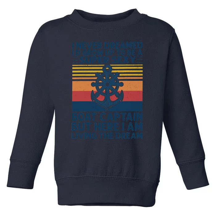 I Never Dreamed I'd Grow Up To Be A Super Sexy Boat Captain Toddler Sweatshirt