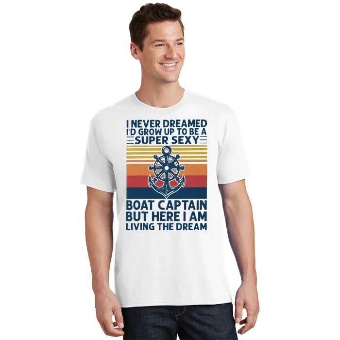 I Never Dreamed I'd Grow Up To Be A Super Sexy Boat Captain T-Shirt