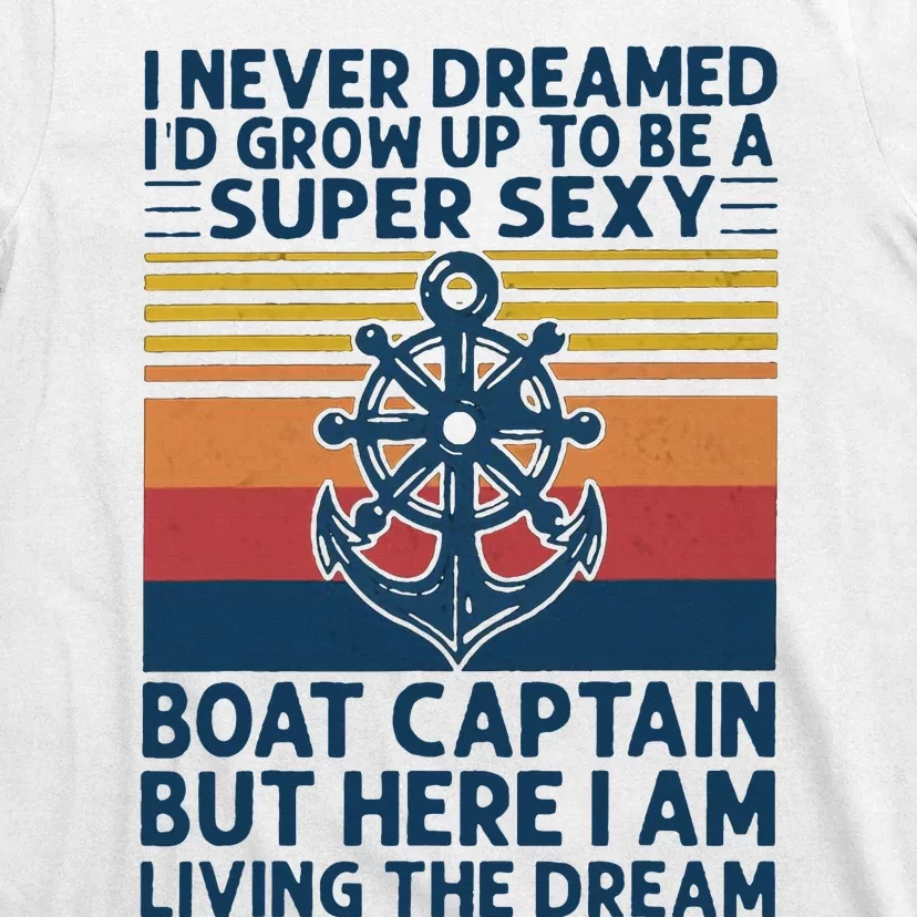 I Never Dreamed I'd Grow Up To Be A Super Sexy Boat Captain T-Shirt