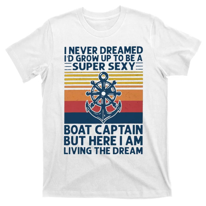 I Never Dreamed I'd Grow Up To Be A Super Sexy Boat Captain T-Shirt