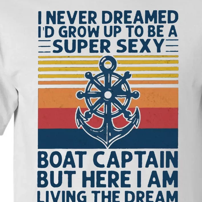 I Never Dreamed I'd Grow Up To Be A Super Sexy Boat Captain Tall T-Shirt