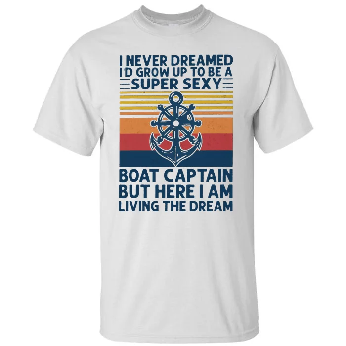 I Never Dreamed I'd Grow Up To Be A Super Sexy Boat Captain Tall T-Shirt