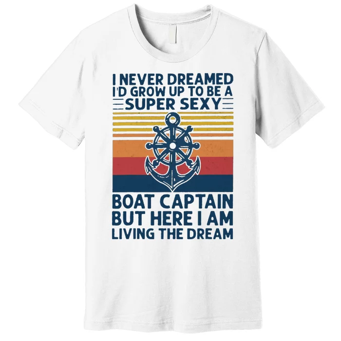 I Never Dreamed I'd Grow Up To Be A Super Sexy Boat Captain Premium T-Shirt