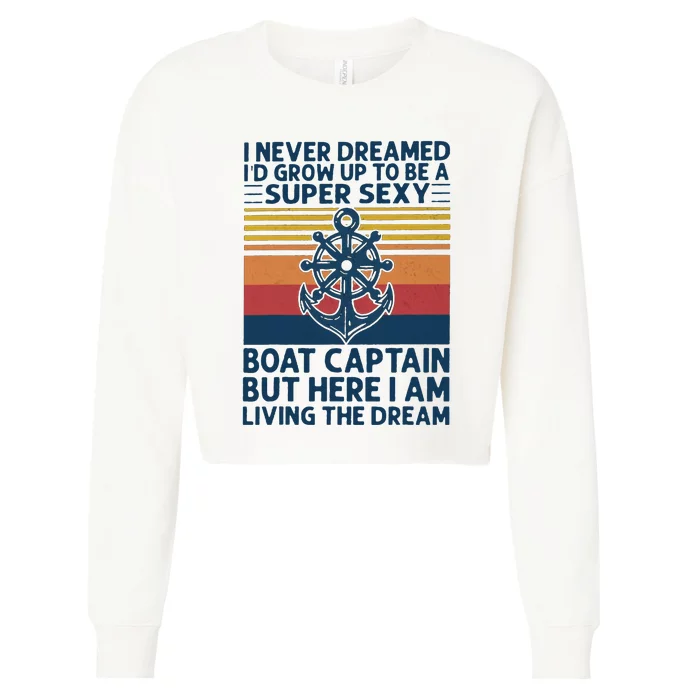 I Never Dreamed I'd Grow Up To Be A Super Sexy Boat Captain Cropped Pullover Crew