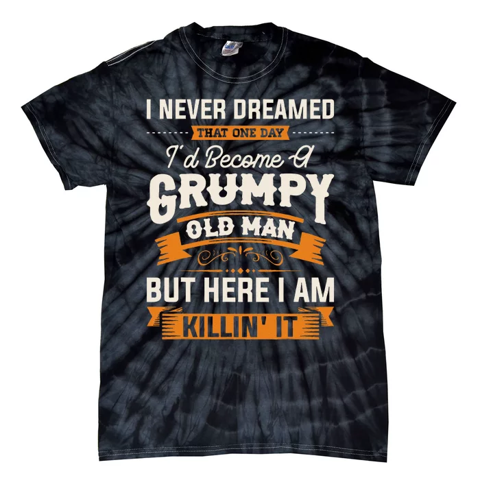 I Never Dreamed That ID Become A Grumpy Old Man Grandpa Tie-Dye T-Shirt