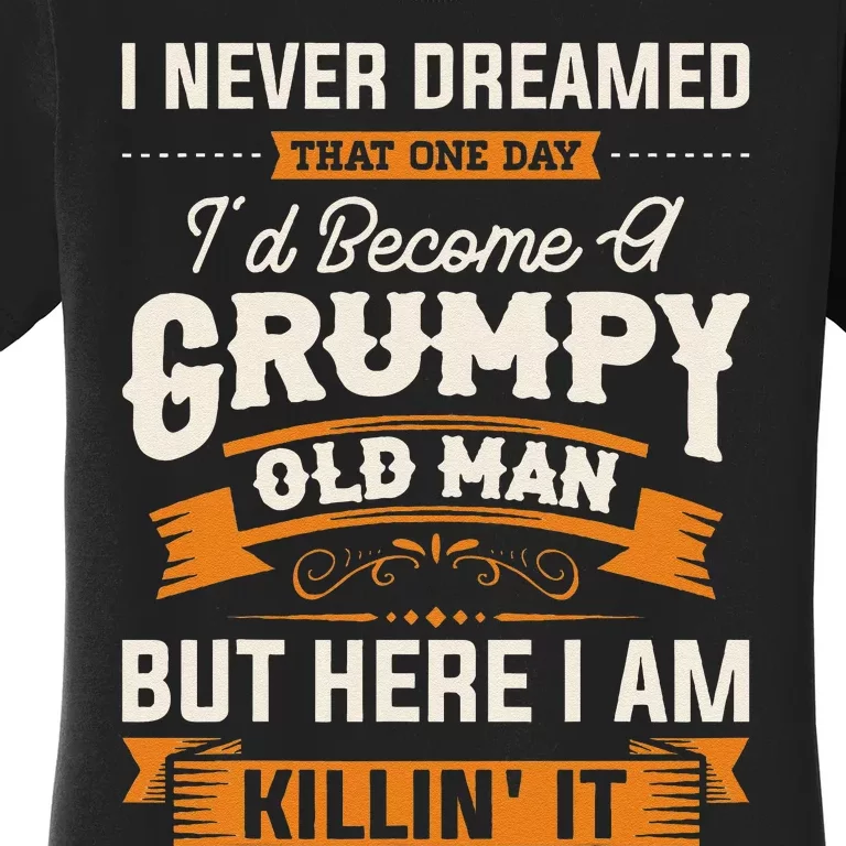 I Never Dreamed That ID Become A Grumpy Old Man Grandpa Women's T-Shirt