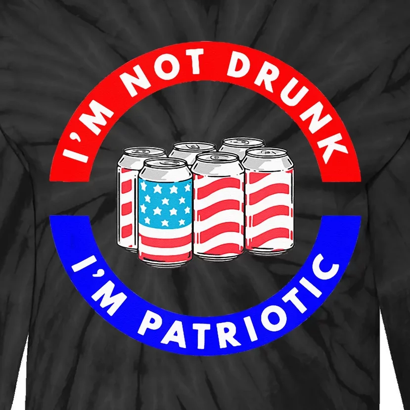 I'm Not Drunk I'm Patriotic Funny 4th of July Beer Drinking Tie-Dye Long Sleeve Shirt