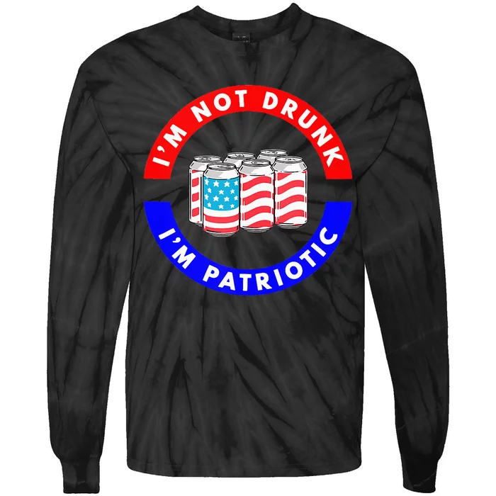 I'm Not Drunk I'm Patriotic Funny 4th of July Beer Drinking Tie-Dye Long Sleeve Shirt