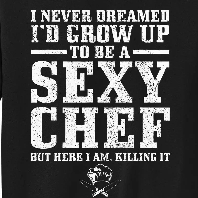 I Never Dreamed ID Grow Up To Be A Super Sexy Chef Funny Sweatshirt